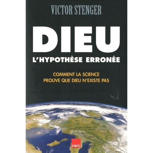 Dieu, L'hypothèse Erronée - Comment La Science Prouve Que Dieu N'existe Pas