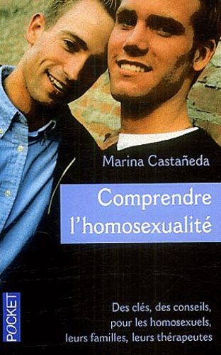 Comprendre L'homosexualité - Des Clés, Des Conseils Pour Les Homosexuels, Leurs Familles, Leurs Thérapeutes