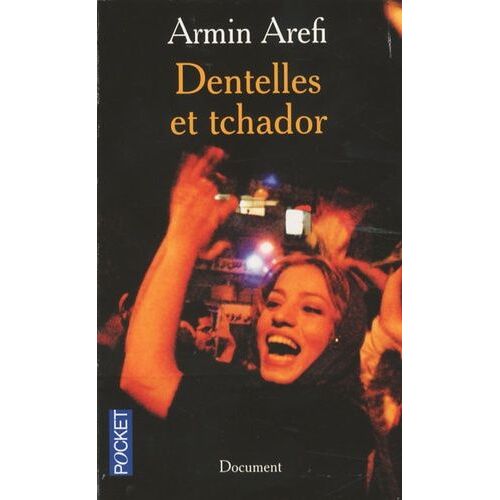 Dentelles Et Tchador - La Vie Dans L'iran Des Mollahs