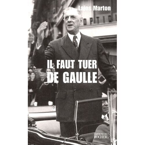 Il Faut Tuer De Gaulle - De Budapest Au Petit-Clamart