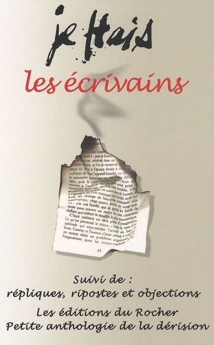 Je Hais Les Écrivains - Suivi De Répliques, Ripostes Et Objections