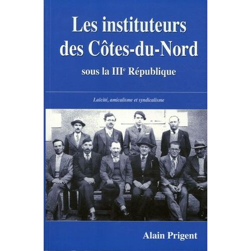 Les Instituteurs Des Côtes-Du-Nord - Laïcité, Amicalisme Et Syndicalisme Sous La Iiie République