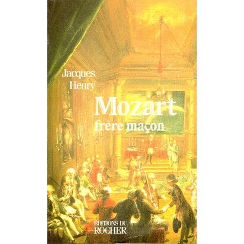 Mozart Frere Macon - La Symbolique Maconnique Dans L'oeuvre De Mozart