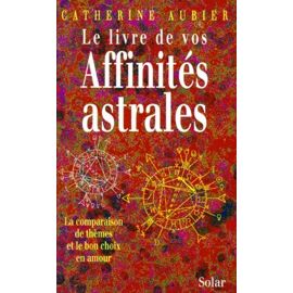 Le Livre De Vos Affinites Astrales - La Comparaison De Themes Et Le Bon Choix En Amour
