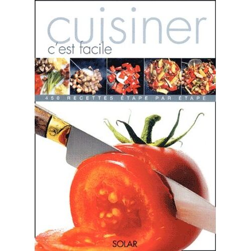 Cuisiner C'est Facile - 450 Recettes Etape Par Etape