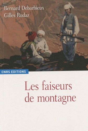 Les Faiseurs De Montagne - Imaginaires Politiques Et Territorialités : Xviiie-Xxie Siècle