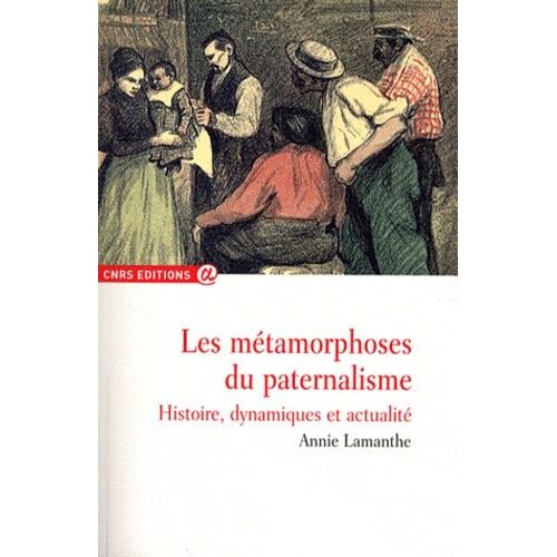 Les Métamorphoses Du Paternalisme - Histoire, Actualité Et Dynamiques