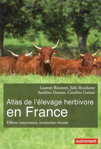 Atlas De L'élevage Herbivore En France - Filières Innovantes, Territoires Vivants