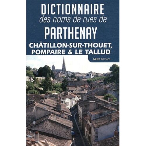 Dictionnaire Des Noms De Rues De Parthenay, Châtillon-Sur-Thouet, Pompaire Et Le Tallud