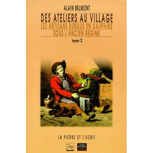 Des Ateliers Au Village - Tome 2, Les Artisans Ruraux En Dauphine Sous L'ancien Regime