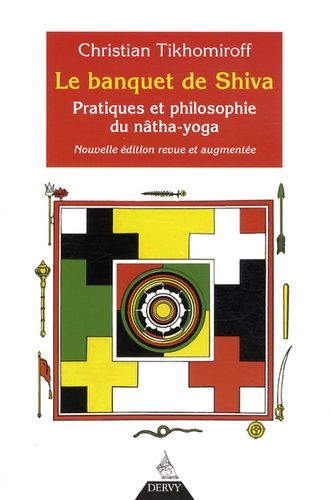 Le Banquet De Shiva - Pratiques Et Philosophie Du Nâtha-Yoga