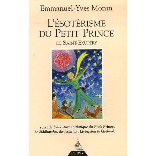 L'ésotérisme Du Petit Prince De Saint-Exupéry - Suivi De L'aventure Initiatique Du Petit Prince, De Siddharta, De Jonathan Livingston Le Goéland - Et De Chacun De Nous !