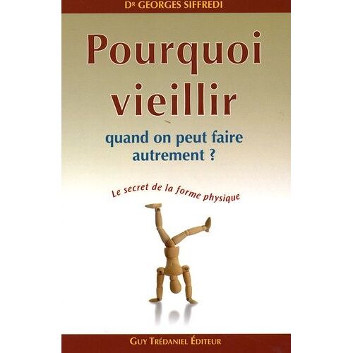 Pourquoi Vieillir Quand On Peut Faire Autrement ? - Le Secret De La Forme Physique