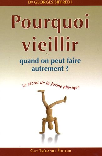 Pourquoi Vieillir Quand On Peut Faire Autrement ? - Le Secret De La Forme Physique