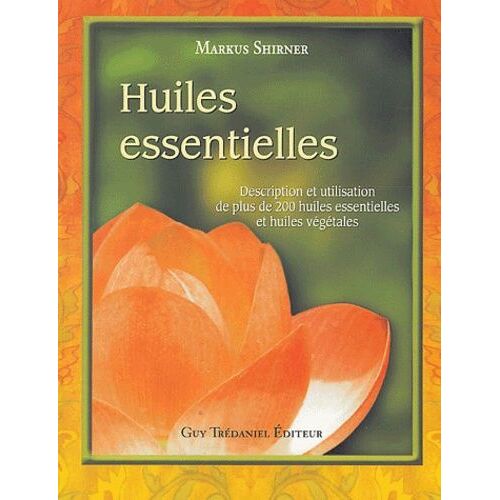 Huiles Essentielles - Description Et Utilisation De Plus De 200 Huiles Essentielles Et Huiles Végétales