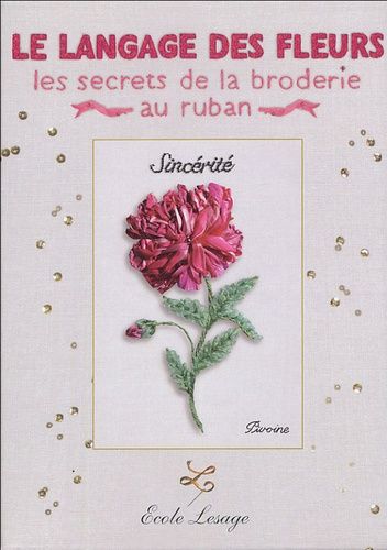 Le Langage Des Fleurs - Les Secrets De La Broderie Au Ruban