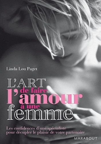 L'art De Faire L'amour À Une Femme - Des Techniques Hyper-Explicites, Que Toutes Les Femmes Aimeraient Voir Maîtrisées Par Leur Partenaires