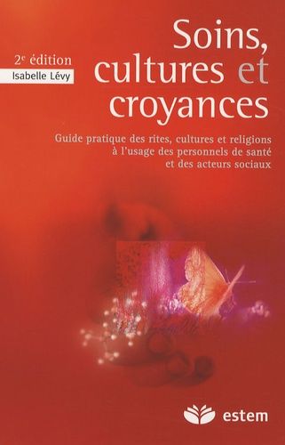 Soins, Cultures Et Croyances - Guide Pratique Des Rites, Cultures Et Religions À L'usage Des Personnels De Santé Et Des Acteurs Sociaux