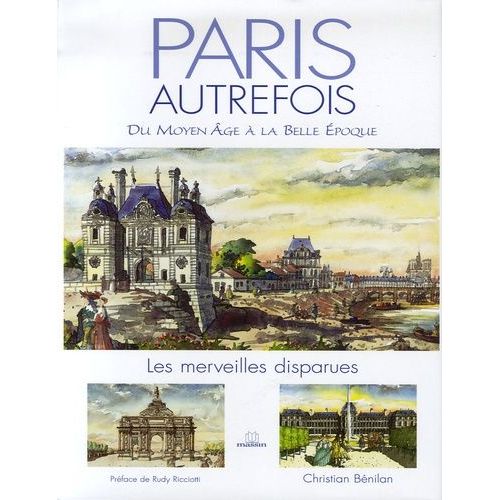 Paris Autrefois - Les Merveilles Disparues Du Moyen Age À La Belle Epoque