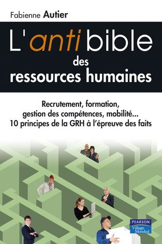 L'anti Bible Des Ressources Humaines - Recrutement, Formation, Gestion Des Compétences, Mobilité... 10 Princioes De La Gestion Des Ressources Humaines À L'épreuve Des Faits