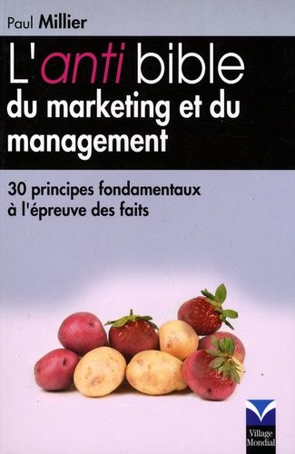 L'anti Bible Du Marketing Et Du Management - 30 Principes Fondamentaux À L'épreuve Des Faits