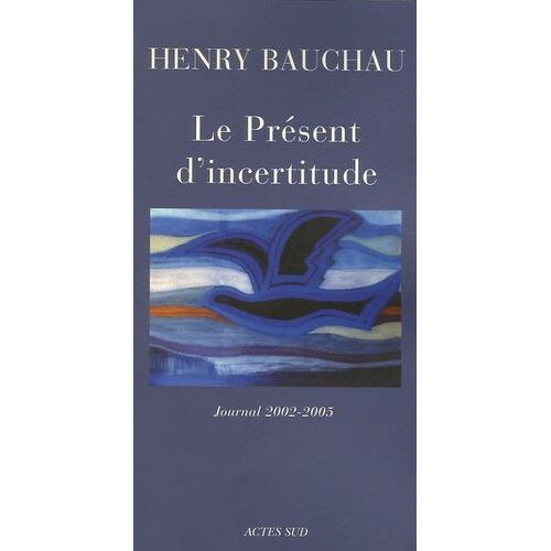Le Présent D'incertitude - Journal 2002-2005