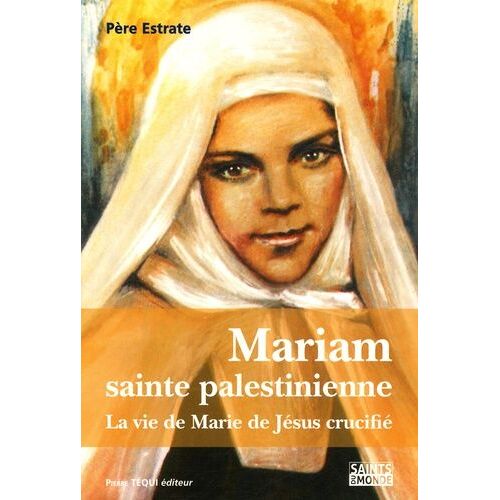 Mariam, Sainte Palestinienne - La Vie De Marie De Jésus Crucifié