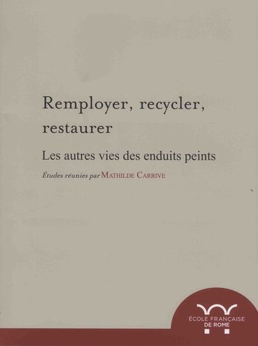 Remployer, Recycler, Restaurer - Les Autres Vies Des Enduits Peints