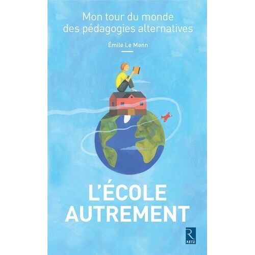 L'ecole Autrement - Mon Tour Du Monde Des Pédagogies Alternatives