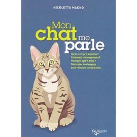 Mon Chat Me Parle - Qu'est-Ce Qu'il Exprime ? Comment Le Comprendre ? Pourquoi Agit-Il Ainsi ? Décrypter Son Langage Pour Mieux Le Comprendre