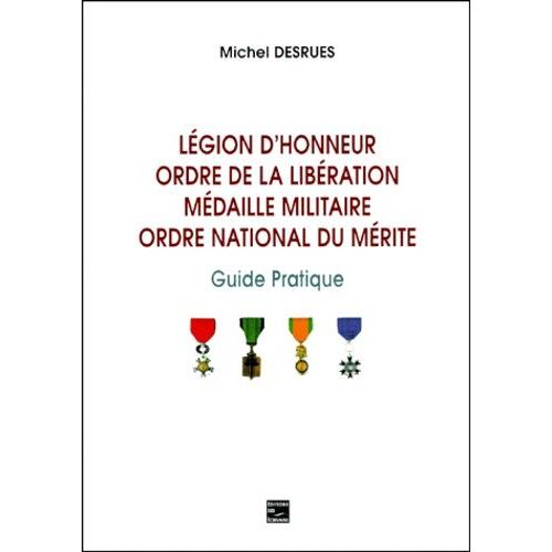 Legion D'honneur, Ordre De La Liberation, Medaille Militaire, Ordre National Du Merite - Guide Pratique