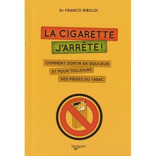 La Cigarette, J'arrête ! - Comment Sortir En Douceur Et Pour Toujours Des Pièges Du Tabac