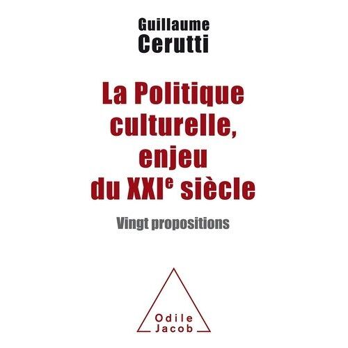 La Politique Culturelle, Enjeu Du Xxie Siècle - Vingt Propositions