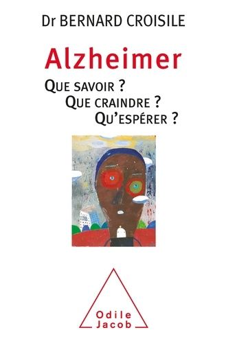 Alzheimer - Que Savoir ? Que Craindre ? Qu'espérer ?