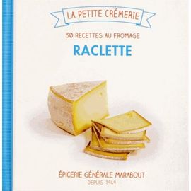 Raclette - 30 Recettes Au Fromage