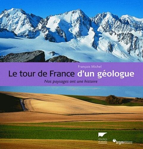 Le Tour De France D'un Géologue - Nos Paysages Ont Une Histoire