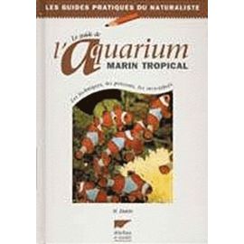 Le Guide De L'aquarium Marin Tropical - Les Techniques, Les Poissons, Les Invertébrés