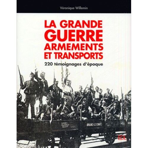 La Grande Guerre, Armements Et Transports - 220 Témoignages D'époque