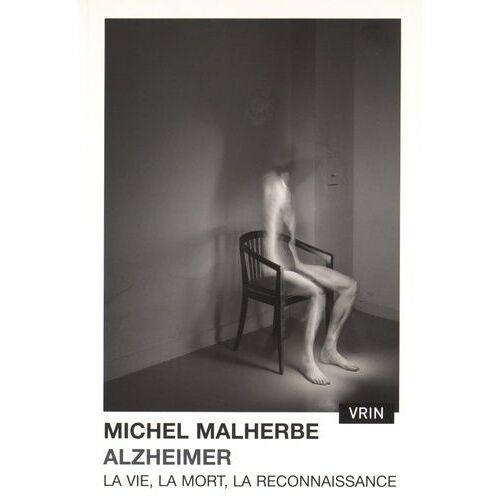 Alzheimer - La Vie, La Mort, La Reconnaissance - Une Chronique Et Un Essai Philosophique