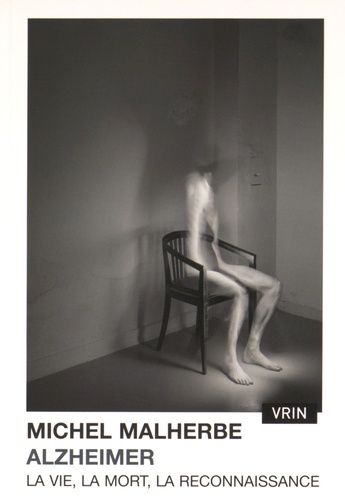 Alzheimer - La Vie, La Mort, La Reconnaissance - Une Chronique Et Un Essai Philosophique