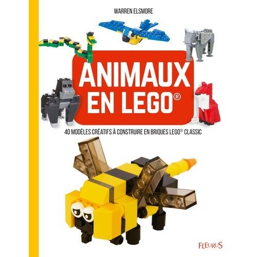Animaux En Lego - 40 Modèles Créatifs À Construire En Briques Lego Classic
