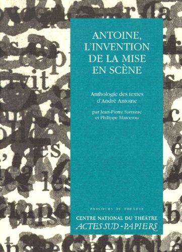 Antoine, L'invention De La Mise En Scene - Anthologie Des Textes D'andre Antoine