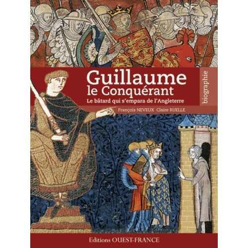 Guillaume Le Conquérant - Le Bâtard Qui S'empara De L'angleterre