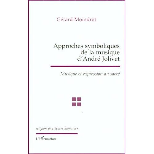 Approches Symboliques De La Musique D'andre Jolivet - Musique Et Expression Du Sacre