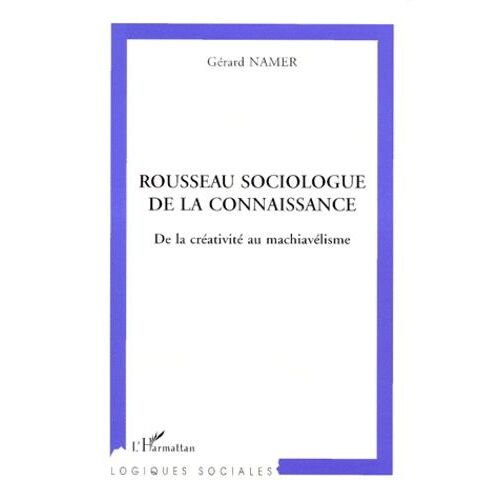 Rousseau Sociologue De La Connaissance - De La Créativité Au Machiavélisme