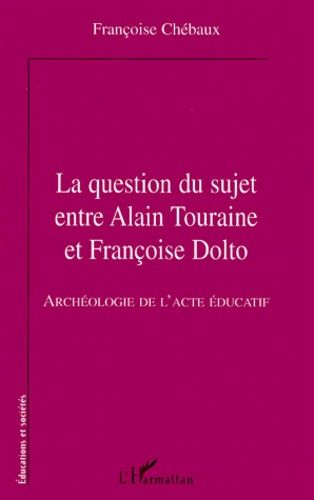La Question Du Sujet Entre Alain Touraine Et Francoise Dolto - Archéologie De L'acte Éducatif