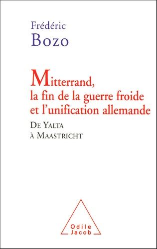 Mitterrand, La Fin De La Guerre Froide Et L'unification Allemande - De Yalta À Maastricht