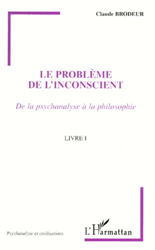 Le Probleme De L'inconscient - De La Psychanalyse A La Philosophie, Livre I