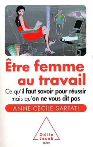 Etre Femme Au Travail - Ce Qu'il Faut Savoir Pour Réussir Mais Qu'on Ne Vous Dit Pas