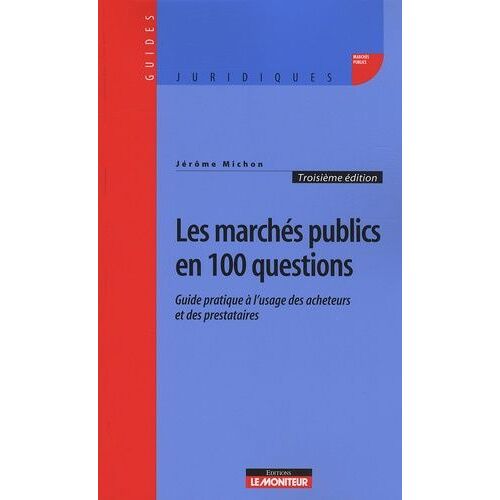 Les Marchés Publics En 100 Questions - Guide Pratique À L'usage Des Acheteurs Et Des Prestataires